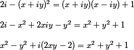 2i - (x + iy)^2 = ( x + iy)(x-iy) + 1
 \\ 
 \\ 2i - x^2 + 2xiy - y^2 = x^2 + y^2 +1
 \\ 
 \\ x^2 - y^2 + i(2xy - 2) = x^2 +y^2 + 1